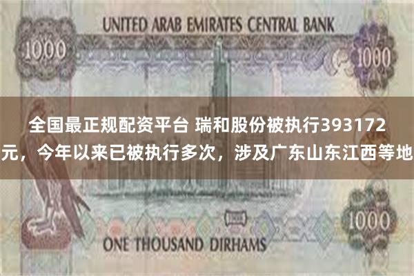 全国最正规配资平台 瑞和股份被执行393172元，今年以来已被执行多次，涉及广东山东江西等地