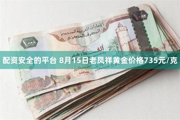 配资安全的平台 8月15日老凤祥黄金价格735元/克