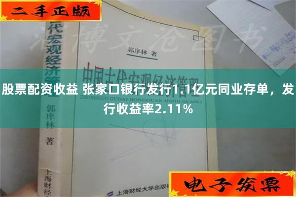 股票配资收益 张家口银行发行1.1亿元同业存单，发行收益率2.11%