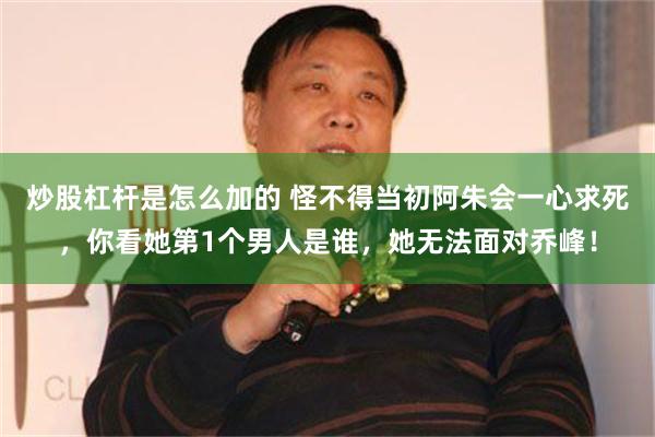 炒股杠杆是怎么加的 怪不得当初阿朱会一心求死，你看她第1个男人是谁，她无法面对乔峰！