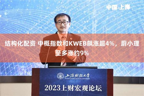 结构化配资 中概指数和KWEB飙涨超4%，蔚小理至多涨约9%