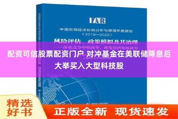 配资可信股票配资门户 对冲基金在美联储降息后大举买入大型科技股