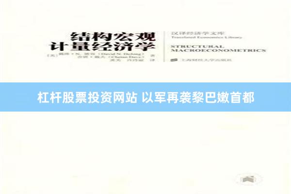 杠杆股票投资网站 以军再袭黎巴嫩首都