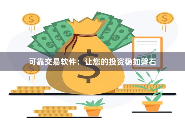 可靠交易软件：让您的投资稳如磐石