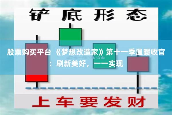 股票购买平台 《梦想改造家》第十一季温暖收官：刷新美好，一一实现